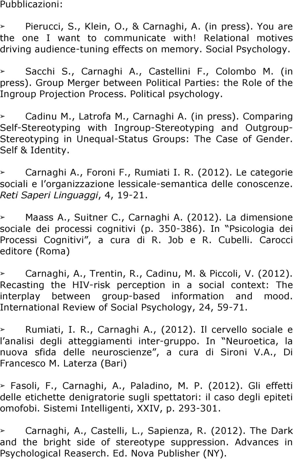 , Carnaghi A. (in press). Comparing Self-Stereotyping with Ingroup-Stereotyping and Outgroup- Stereotyping in Unequal-Status Groups: The Case of Gender. Self & Identity. Carnaghi A., Foroni F.