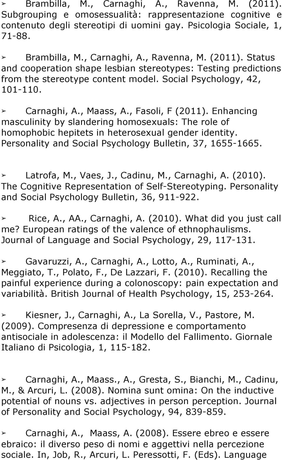 , Fasoli, F (2011). Enhancing masculinity by slandering homosexuals: The role of homophobic hepitets in heterosexual gender identity. Personality and Social Psychology Bulletin, 37, 1655-1665.