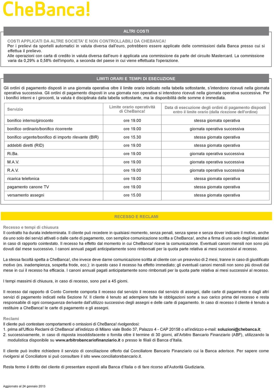 Alle operazioni con carta di credito in valuta diversa dall euro è applicata una commissione da parte del circuito Mastercard.