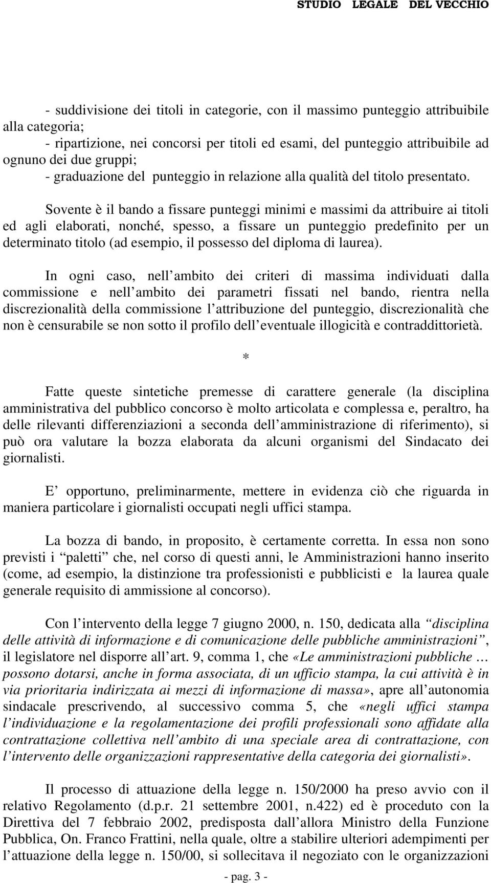 Sovente è il bando a fissare punteggi minimi e massimi da attribuire ai titoli ed agli elaborati, nonché, spesso, a fissare un punteggio predefinito per un determinato titolo (ad esempio, il possesso