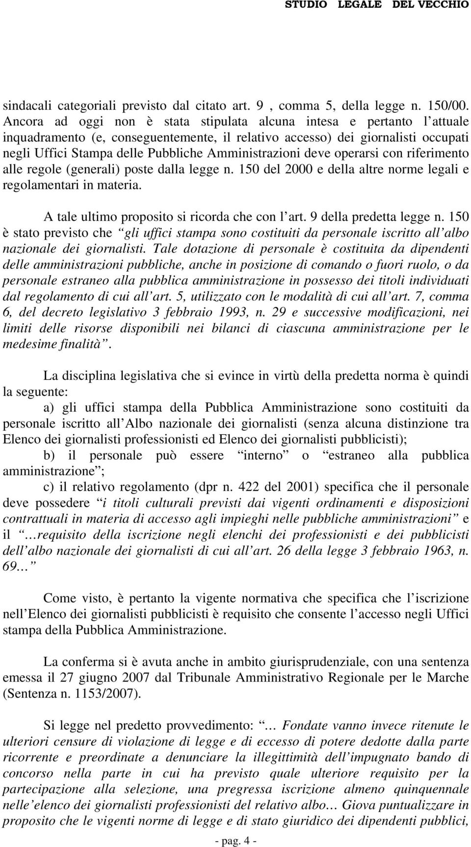 Amministrazioni deve operarsi con riferimento alle regole (generali) poste dalla legge n. 150 del 2000 e della altre norme legali e regolamentari in materia.