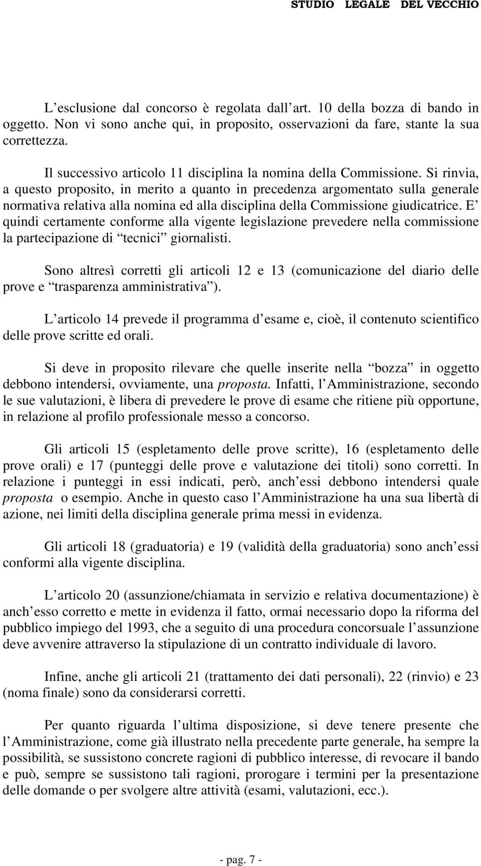 Si rinvia, a questo proposito, in merito a quanto in precedenza argomentato sulla generale normativa relativa alla nomina ed alla disciplina della Commissione giudicatrice.