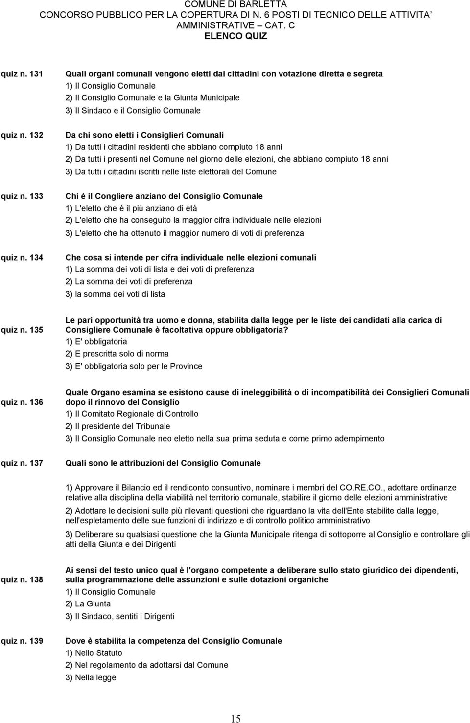 132 Da chi sono eletti i Consiglieri Comunali 1) Da tutti i cittadini residenti che abbiano compiuto 18 anni 2) Da tutti i presenti nel Comune nel giorno delle elezioni, che abbiano compiuto 18 anni