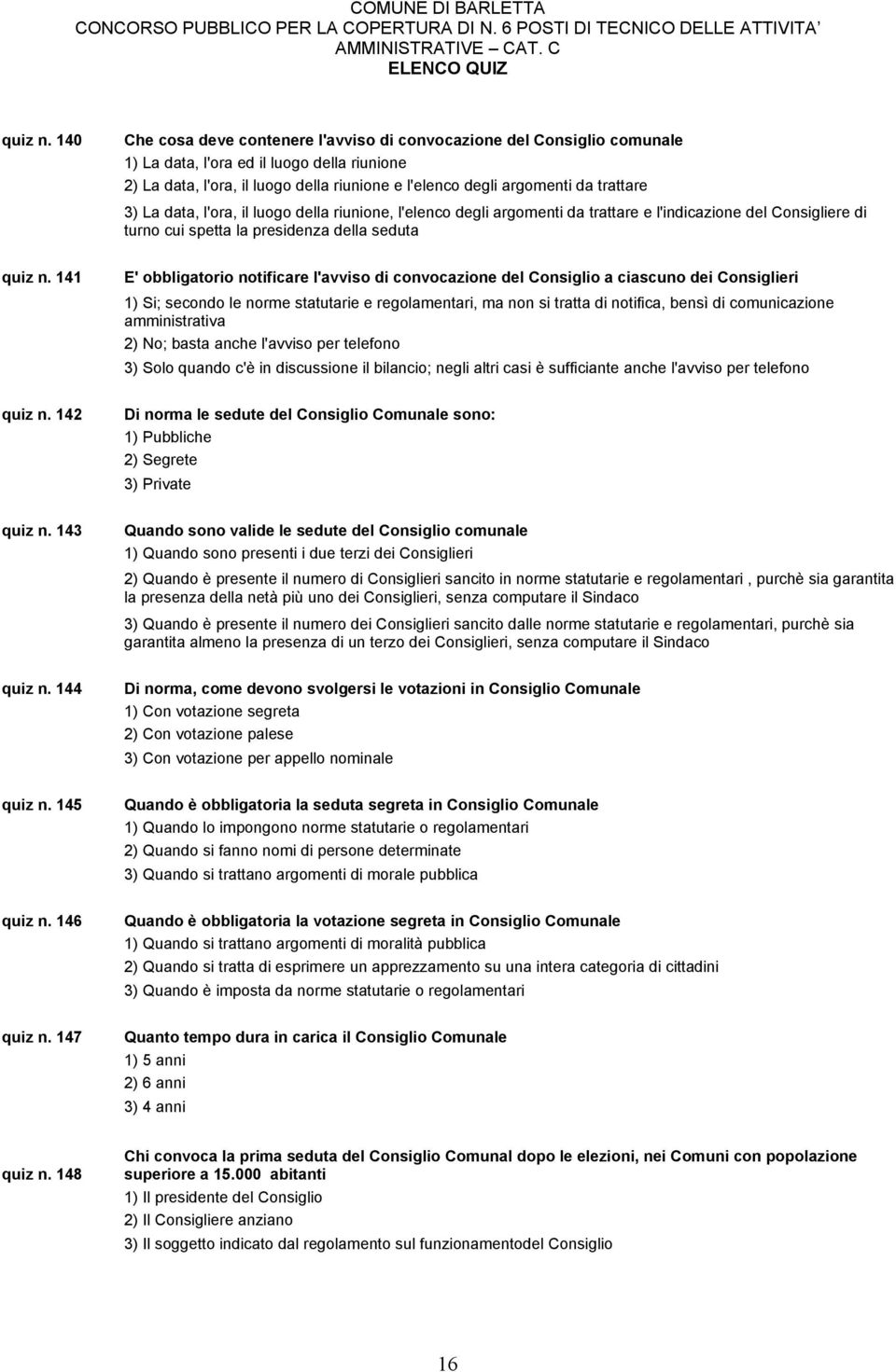 trattare 3) La data, l'ora, il luogo della riunione, l'elenco degli argomenti da trattare e l'indicazione del Consigliere di turno cui spetta la presidenza della seduta  141 E' obbligatorio