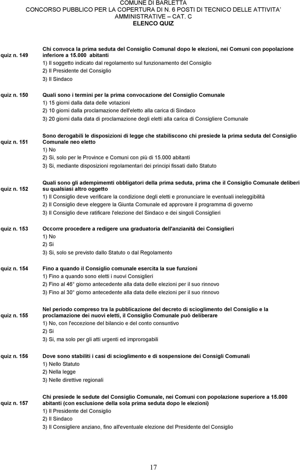 150 Quali sono i termini per la prima convocazione del Consiglio Comunale 1) 15 giorni dalla data delle votazioni 2) 10 giorni dalla proclamazione dell'eletto alla carica di Sindaco 3) 20 giorni