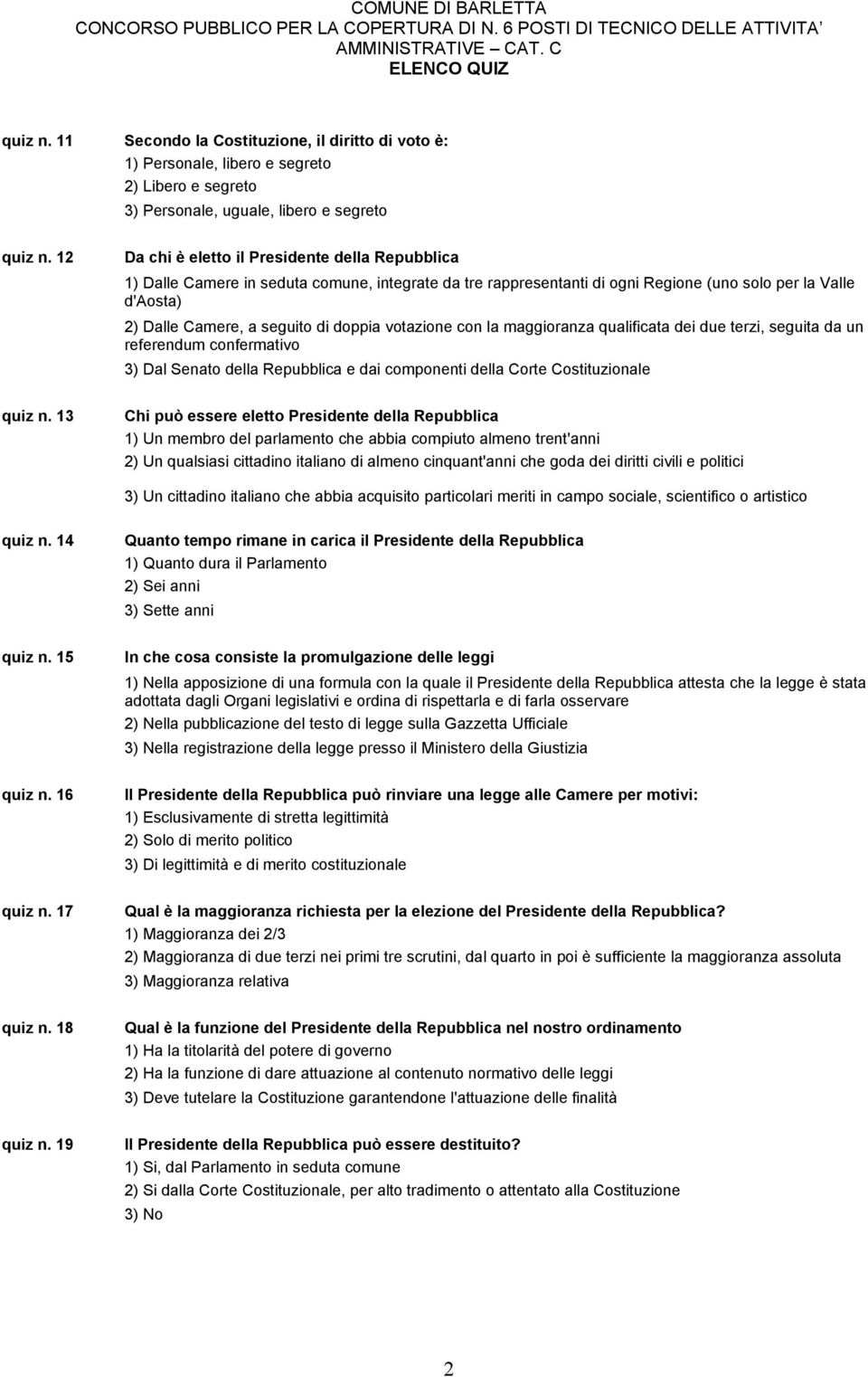 doppia votazione con la maggioranza qualificata dei due terzi, seguita da un referendum confermativo 3) Dal Senato della Repubblica e dai componenti della Corte Costituzionale quiz n.