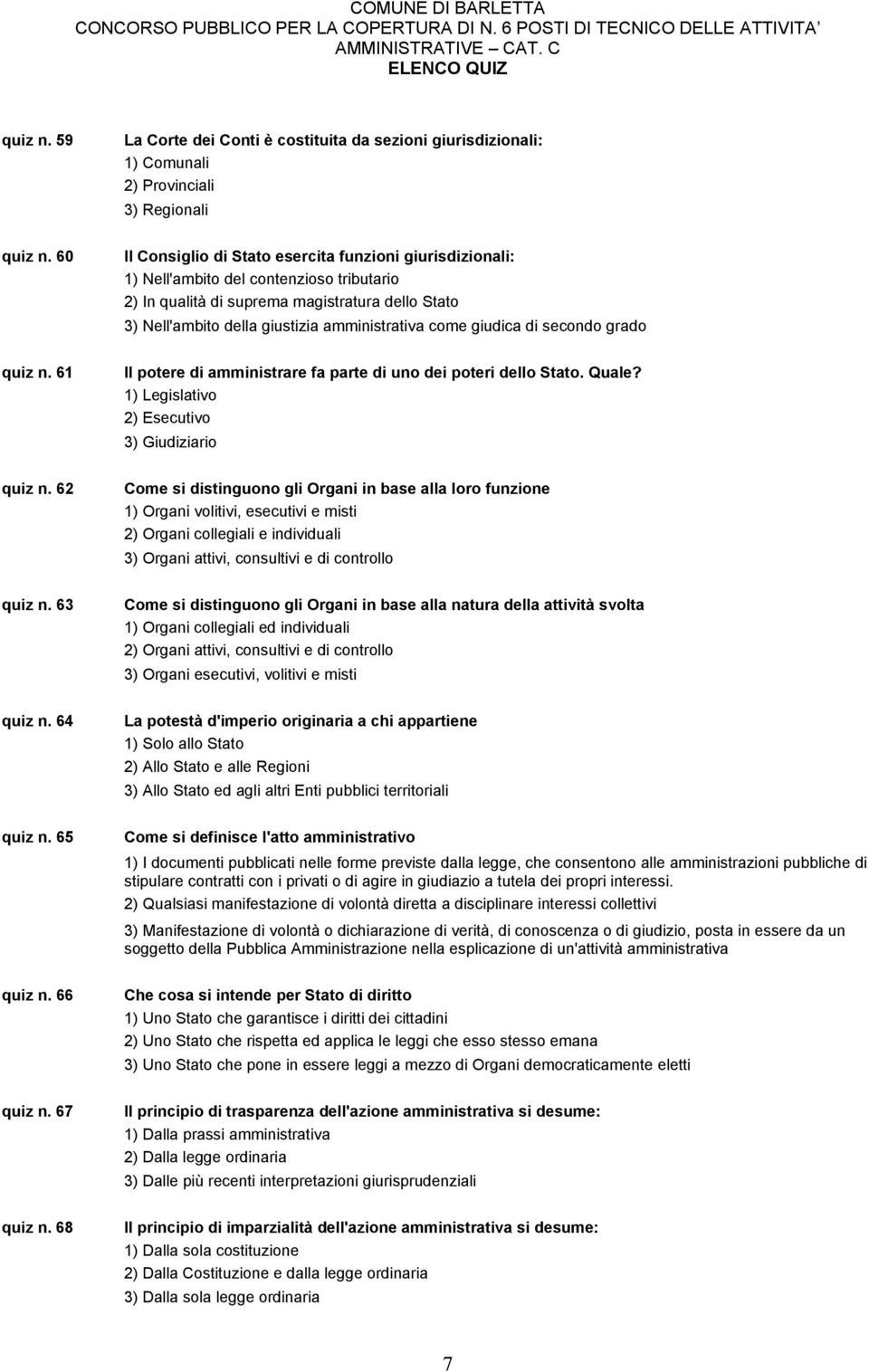 come giudica di secondo grado quiz n. 61 Il potere di amministrare fa parte di uno dei poteri dello Stato. Quale? 1) Legislativo 2) Esecutivo 3) Giudiziario quiz n.