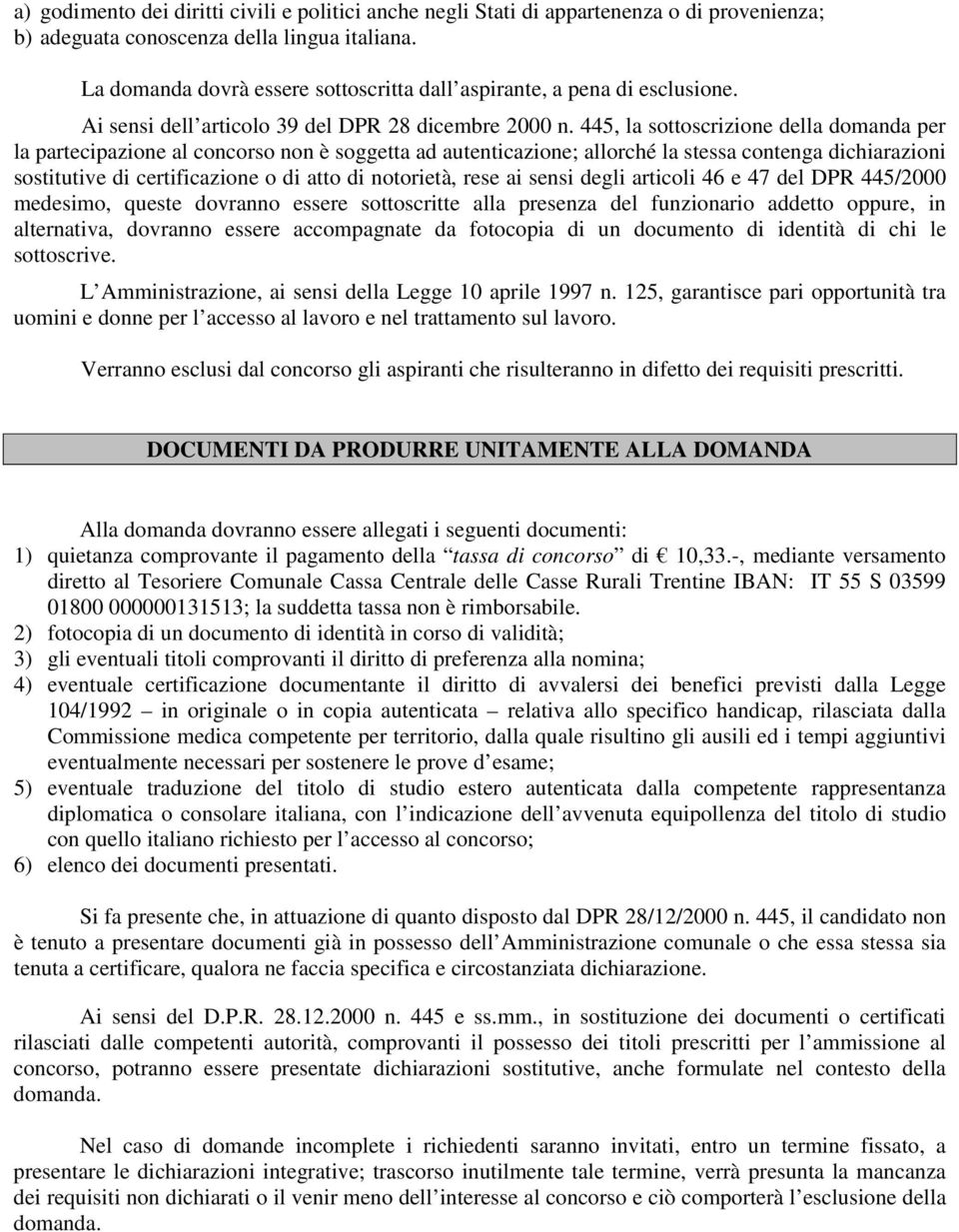 445, la sottoscrizione della domanda per la partecipazione al concorso non è soggetta ad autenticazione; allorché la stessa contenga dichiarazioni sostitutive di certificazione o di atto di