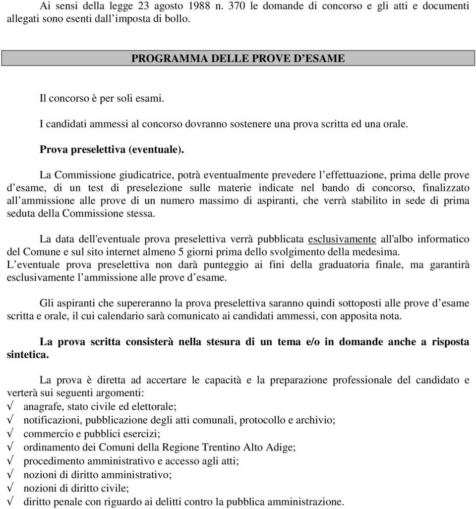 La Commissione giudicatrice, potrà eventualmente prevedere l effettuazione, prima delle prove d esame, di un test di preselezione sulle materie indicate nel bando di concorso, finalizzato all