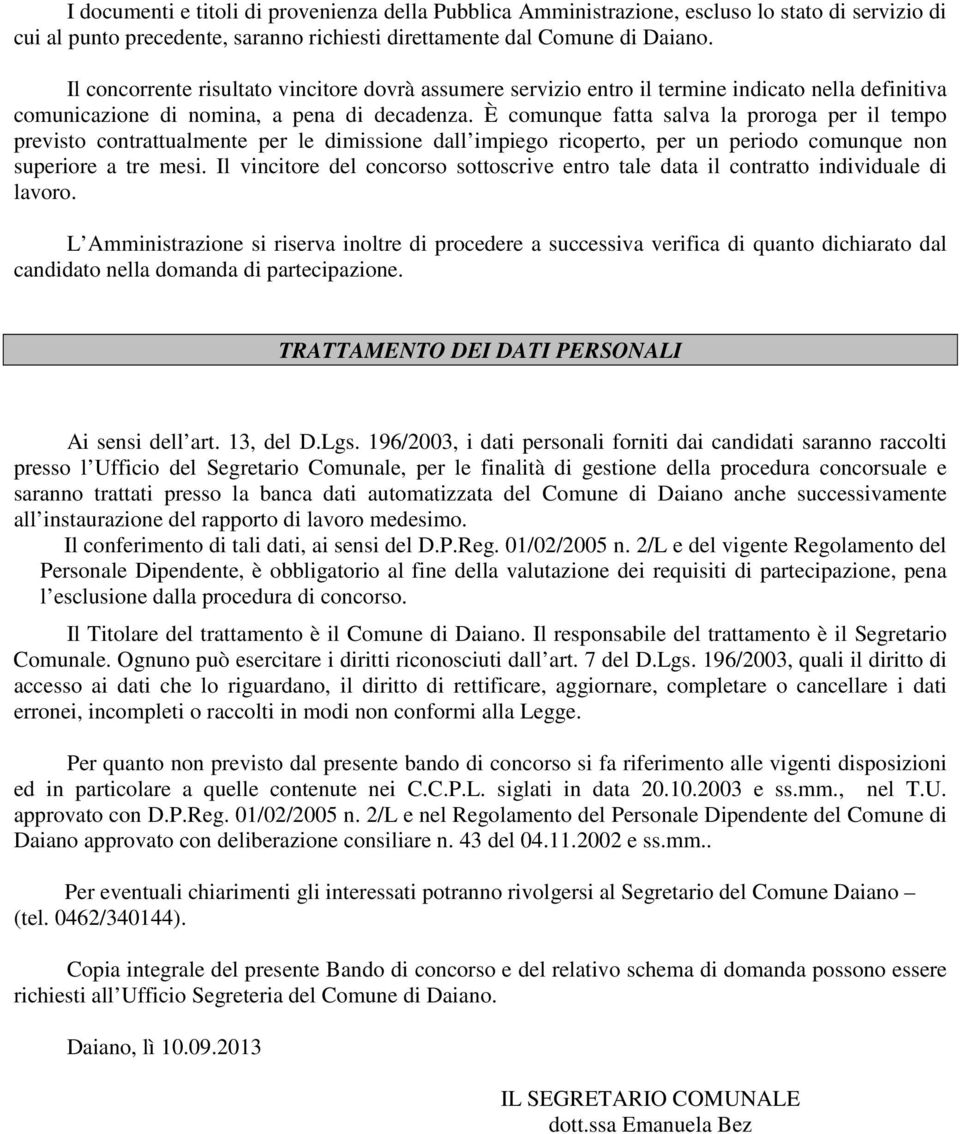 È comunque fatta salva la proroga per il tempo previsto contrattualmente per le dimissione dall impiego ricoperto, per un periodo comunque non superiore a tre mesi.