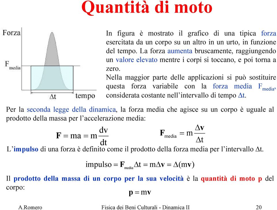 Nella maggior parte delle applicazioni si può sostituire questa forza variabile con la forza media F media, considerata costante nell intervallo di tempo t.