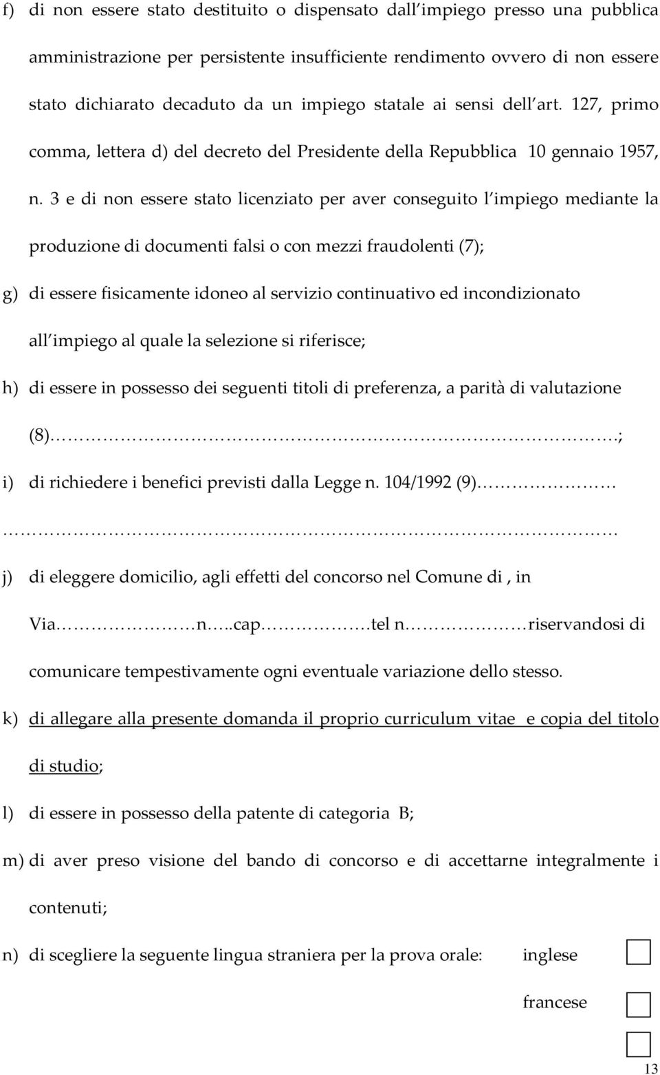 3 e di non essere stato licenziato per aver conseguito l impiego mediante la produzione di documenti falsi o con mezzi fraudolenti (7); g) di essere fisicamente idoneo al servizio continuativo ed