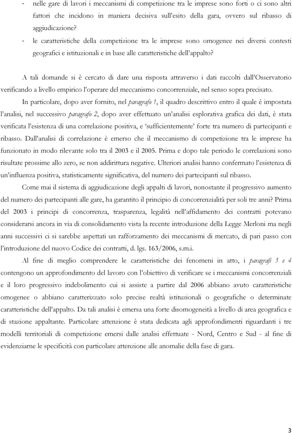 A tali domande si è cercato di dare una risposta attraverso i dati raccolti dall Osservatorio verificando a livello empirico l operare del meccanismo concorrenziale, nel senso sopra precisato.