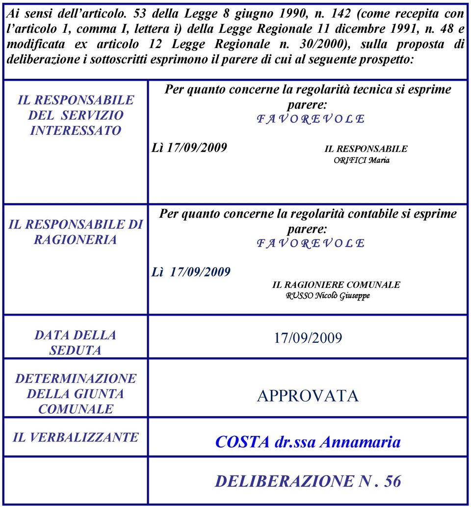 30/2000), sulla proposta di deliberazione i sottoscritti esprimono il parere di cui al seguente prospetto: IL RESPONSABILE DEL SERVIZIO INTERESSATO Per quanto concerne la regolarità tecnica si