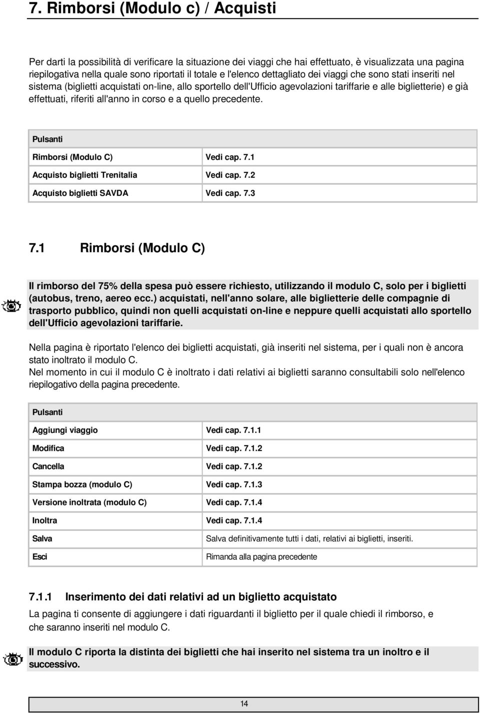 all'anno in corso e a quello precedente. Pulsanti Rimborsi (Modulo C) Vedi cap. 7.1 Acquisto biglietti Trenitalia Vedi cap. 7.2 Acquisto biglietti SAVDA Vedi cap. 7.3 7.