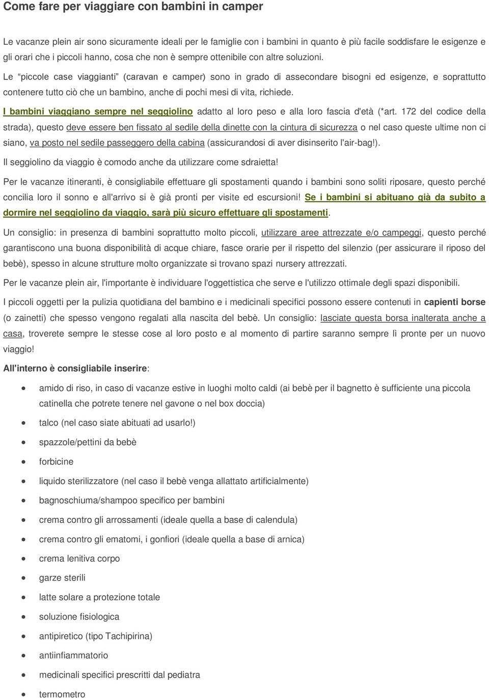 Le piccole case viaggianti (caravan e camper) sono in grado di assecondare bisogni ed esigenze, e soprattutto contenere tutto ciò che un bambino, anche di pochi mesi di vita, richiede.