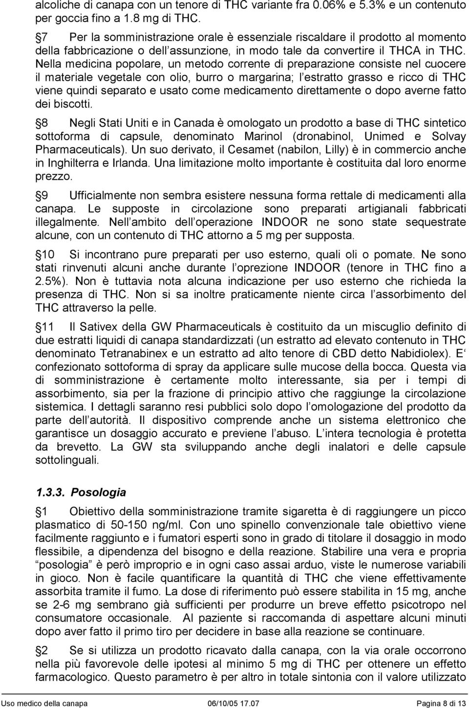 Nella medicina popolare, un metodo corrente di preparazione consiste nel cuocere il materiale vegetale con olio, burro o margarina; l estratto grasso e ricco di THC viene quindi separato e usato come