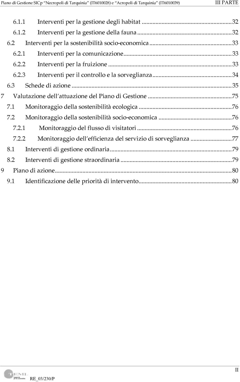 1 Monitoraggio della sostenibilità ecologica...76 7.2 Monitoraggio della sostenibilità socio-economica...76 7.2.1 Monitoraggio del flusso di visitatori...76 7.2.2 Monitoraggio dell efficienza del servizio di sorveglianza.