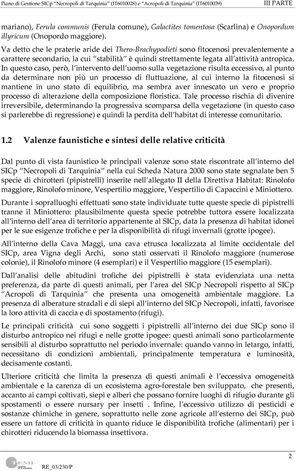 In questo caso, però, l intervento dell uomo sulla vegetazione risulta eccessivo, al punto da determinare non più un processo di fluttuazione, al cui interno la fitocenosi si mantiene in uno stato di