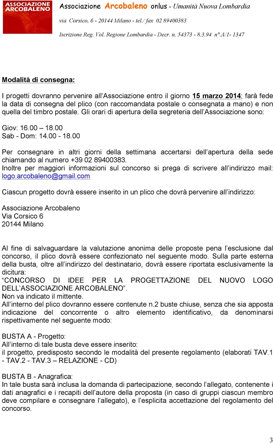 00 Per consegnare in altri giorni della settimana accertarsi dell apertura della sede chiamando al numero +39 02 89400383.