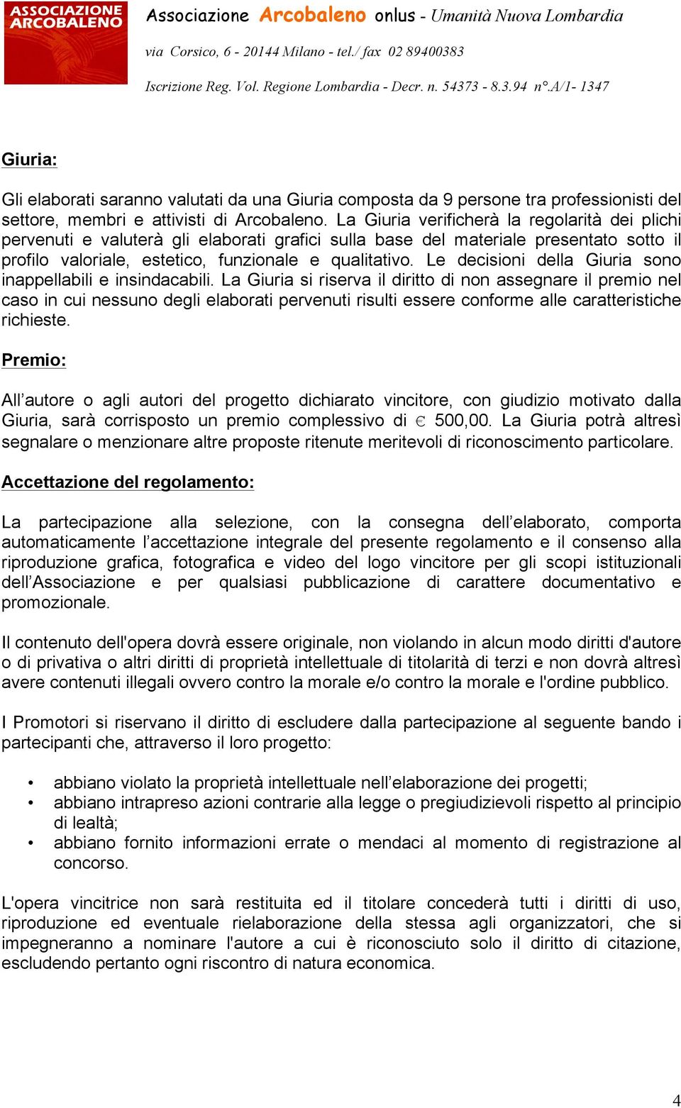 Le decisioni della Giuria sono inappellabili e insindacabili.