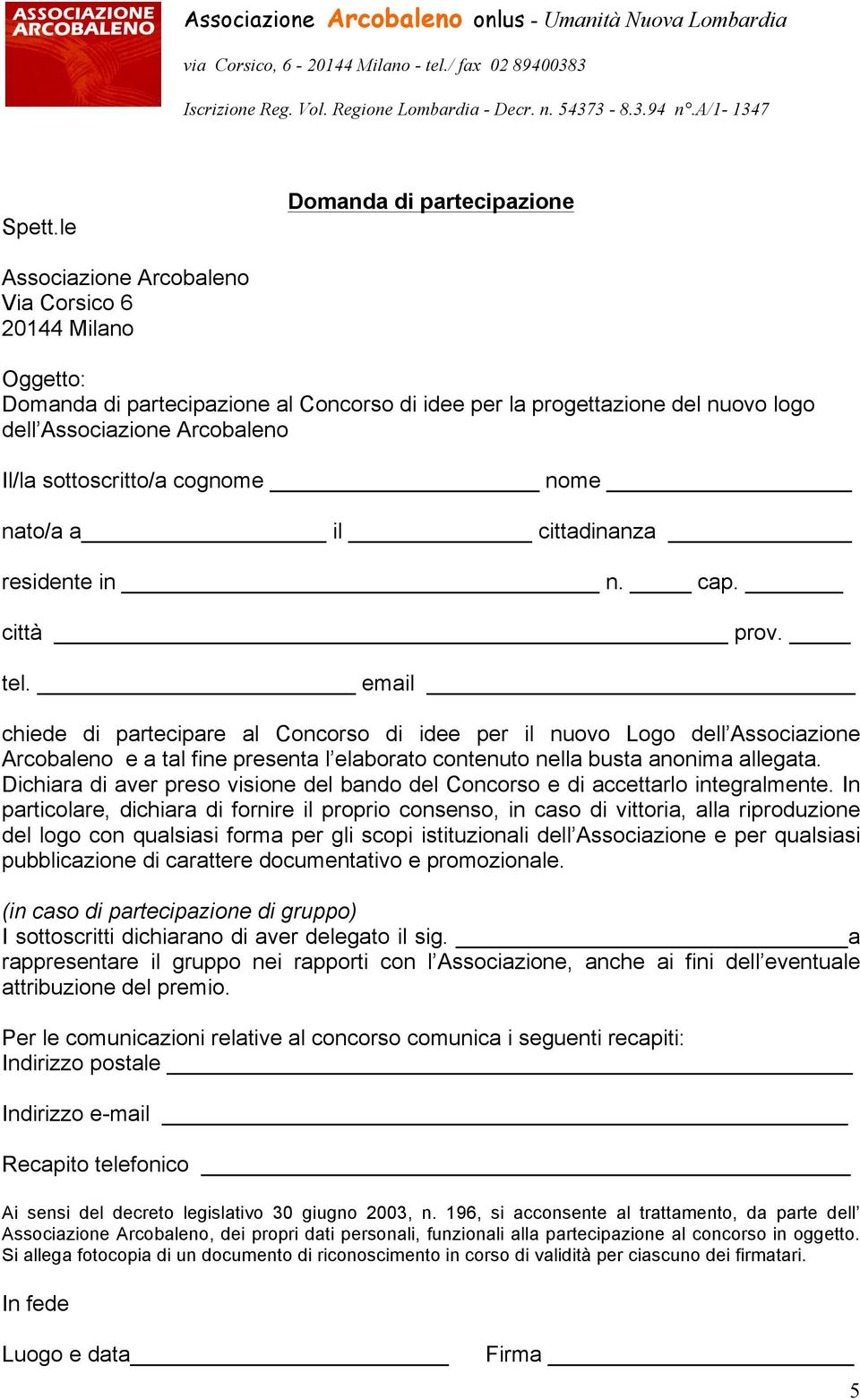 Il/la sottoscritto/a cognome nome nato/a a il cittadinanza residente in n. cap. città prov. tel.