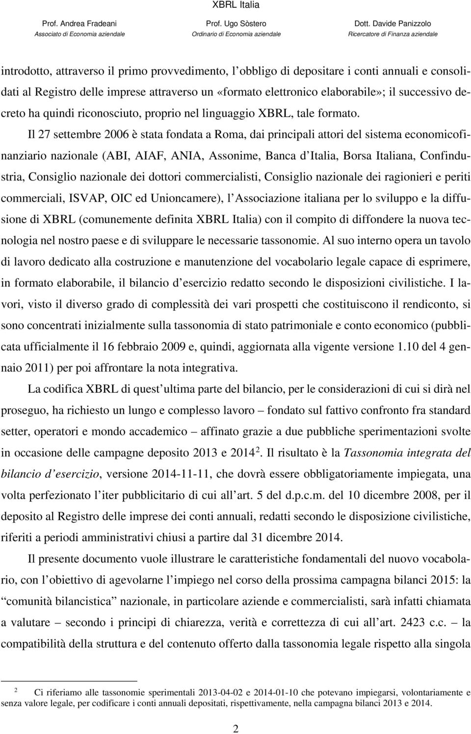 Il 27 settembre 2006 è stata fondata a Roma, dai principali attori del sistema economicofinanziario nazionale (ABI, AIAF, ANIA, Assonime, Banca d Italia, Borsa Italiana, Confindustria, Consiglio