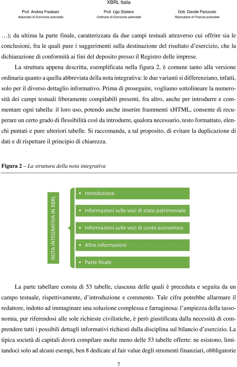 La struttura appena descritta, esemplificata nella figura 2, è comune tanto alla versione ordinaria quanto a quella abbreviata della nota integrativa: le due varianti si differenziano, infatti, solo