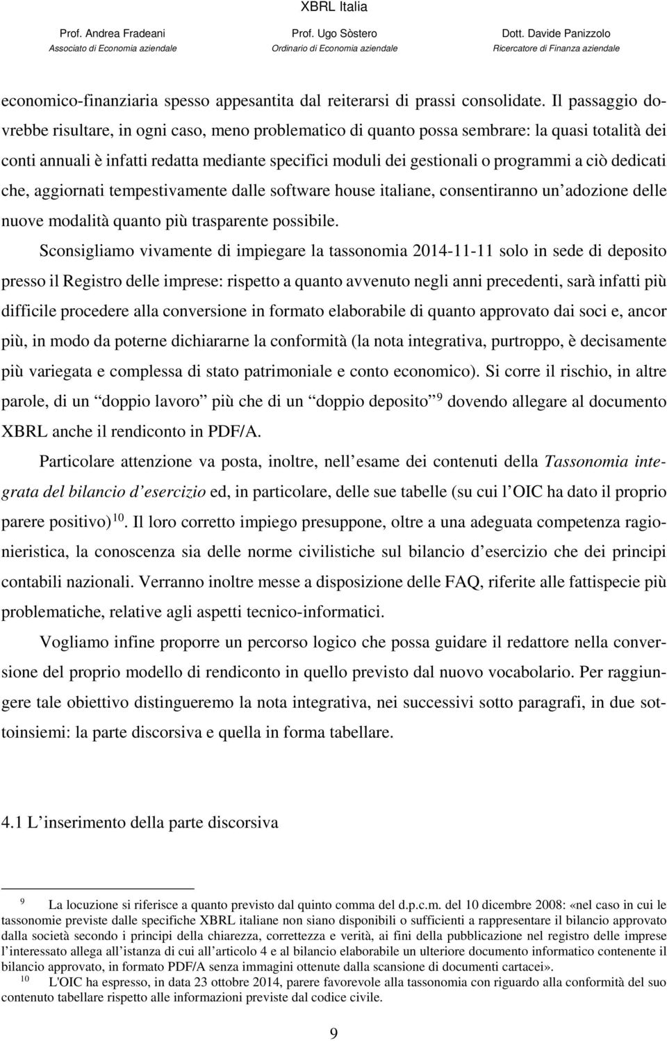 ciò dedicati che, aggiornati tempestivamente dalle software house italiane, consentiranno un adozione delle nuove modalità quanto più trasparente possibile.