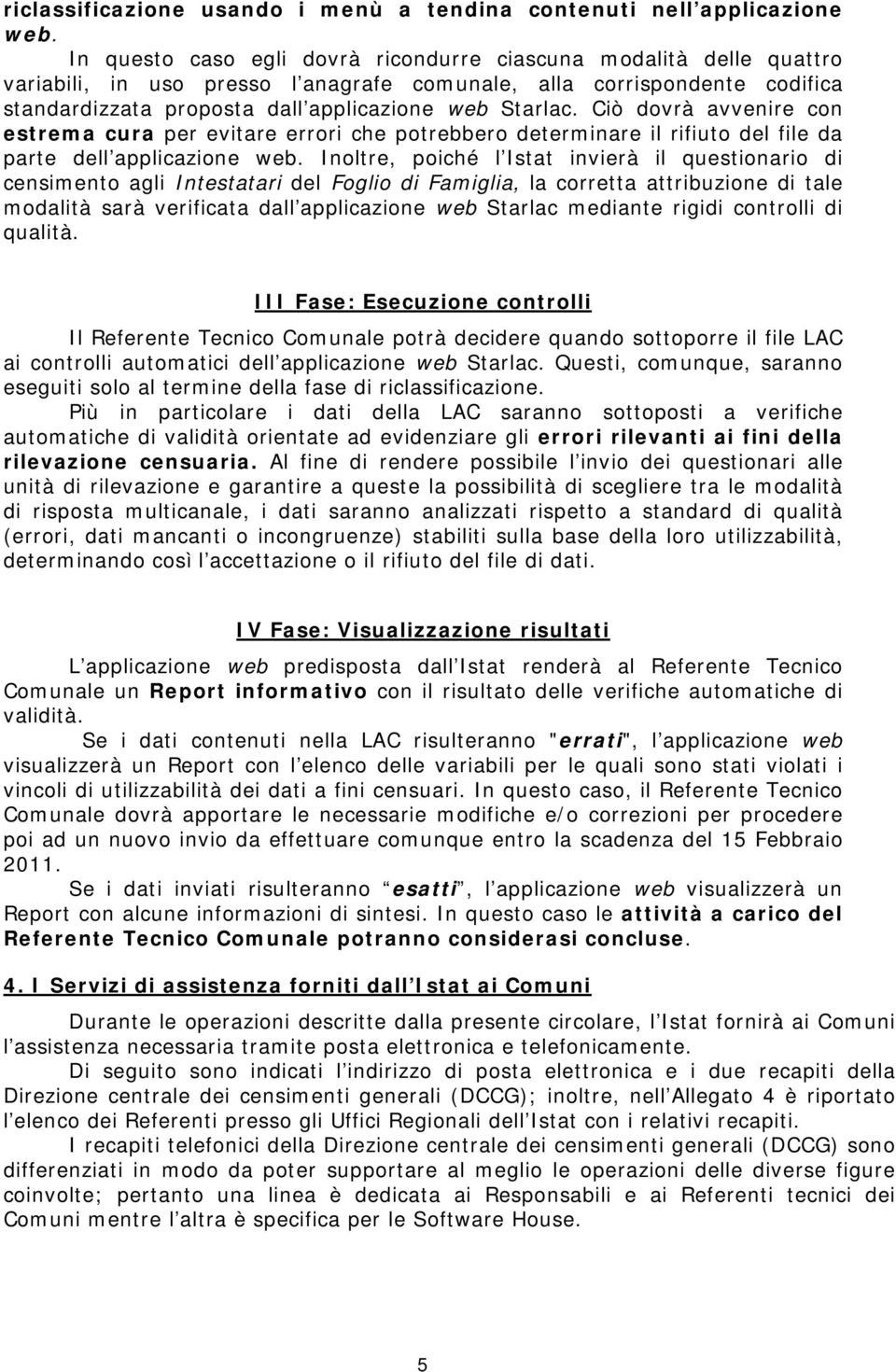 Ciò dovrà avvenire con estrema cura per evitare errori che potrebbero determinare il rifiuto del file da parte dell applicazione web.