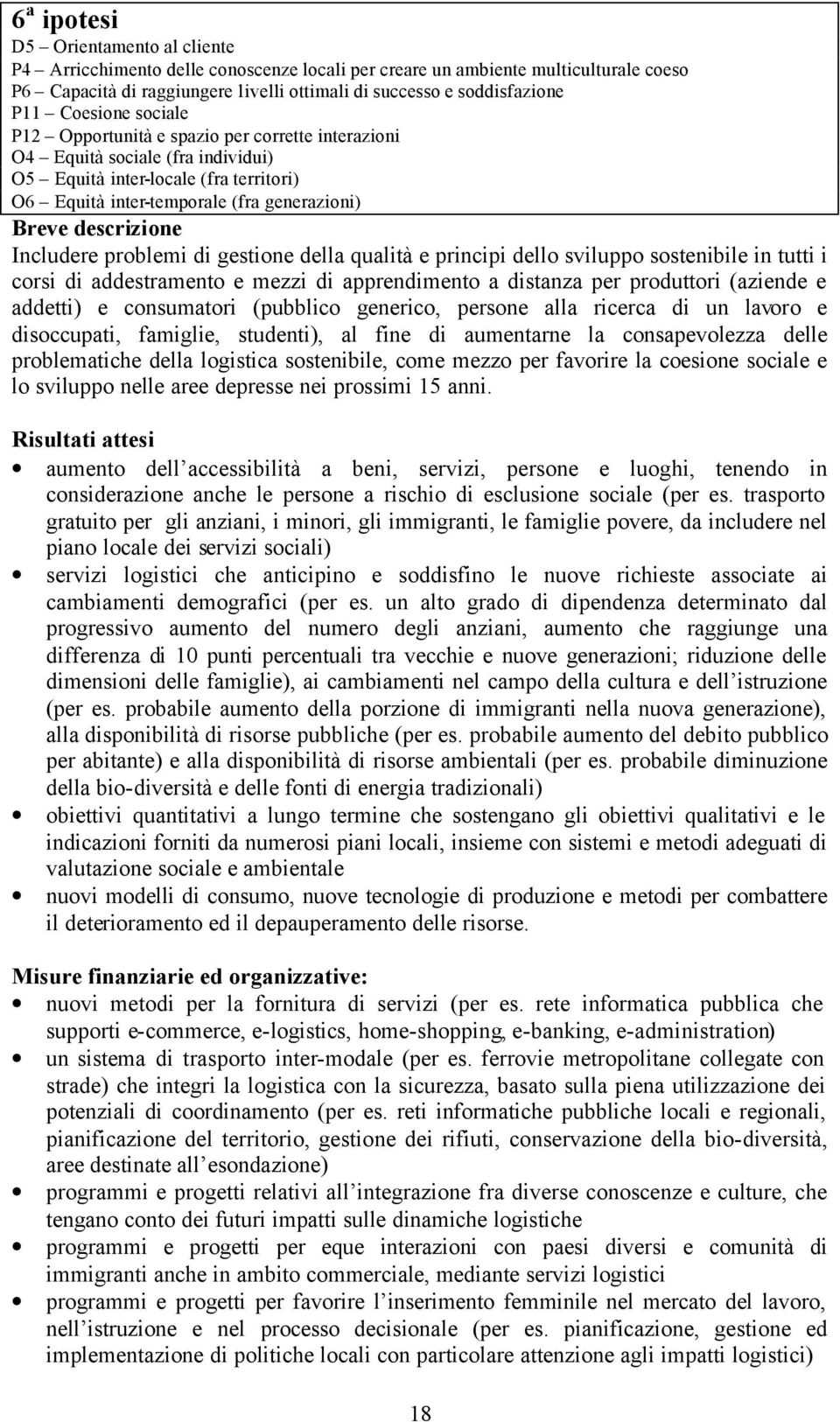 descrizione Includere problemi di gestione della qualità e principi dello sviluppo sostenibile in tutti i corsi di addestramento e mezzi di apprendimento a distanza per produttori (aziende e addetti)