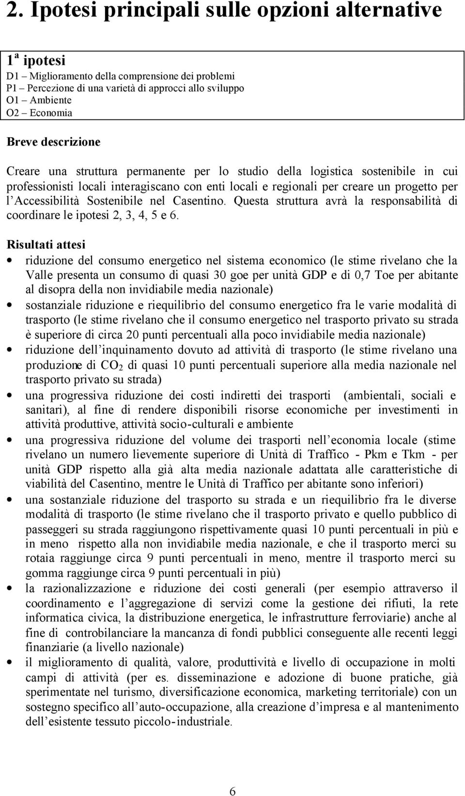 Sostenibile nel Casentino. Questa struttura avrà la responsabilità di coordinare le ipotesi 2, 3, 4, 5 e 6.