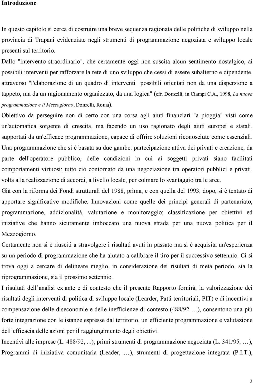 Dallo "intervento straordinario", che certamente oggi non suscita alcun sentimento nostalgico, ai possibili interventi per rafforzare la rete di uno sviluppo che cessi di essere subalterno e