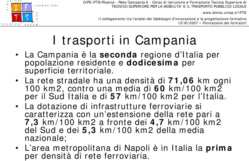 La rete stradale ha una densità di 7,6 km ogni km, contro una media di 6 km/ km per il Sud Italia e di 57 km/ km per l Italia.