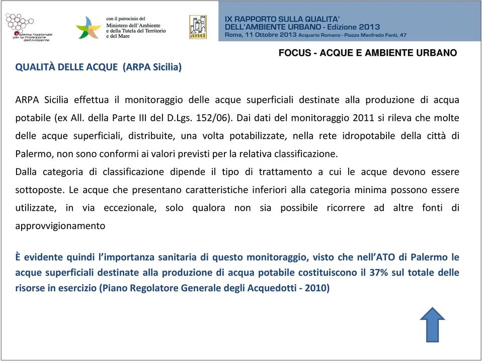 Dai dati del monitoraggio 2011 si rileva che molte delle acque superficiali, distribuite, una volta potabilizzate, nella rete idropotabile della città di Palermo, non sono conformi ai valori previsti