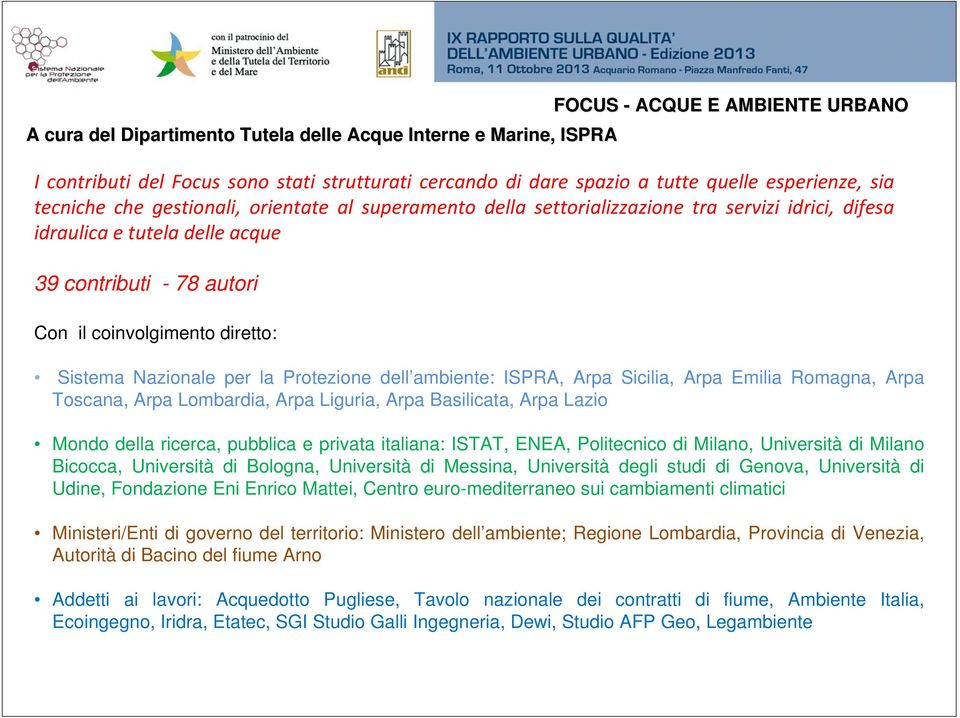 Nazionale per la Protezione dell ambiente: ISPRA, Arpa Sicilia, Arpa Emilia Romagna, Arpa Toscana, Arpa Lombardia, Arpa Liguria, Arpa Basilicata, Arpa Lazio Mondo della ricerca, pubblica e privata