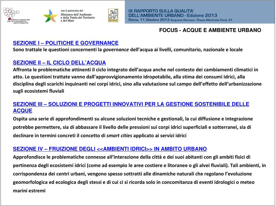 Le questioni trattate vanno dall approvvigionamento idropotabile, alla stima dei consumi idrici, alla disciplina degli scarichi inquinanti nei corpi idrici, sino alla valutazione sul campo dell