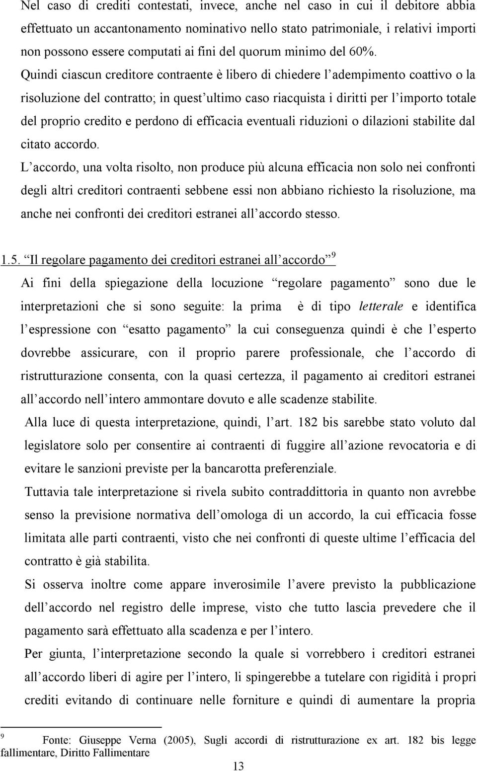 Quindi ciascun creditore contraente è libero di chiedere l adempimento coattivo o la risoluzione del contratto;; in quest ultimo caso riacquista i diritti per l importo totale del proprio credito e