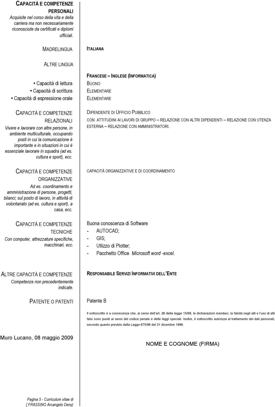 in cui la comunicazione è importante e in situazioni in cui è essenziale lavorare in squadra (ad es. cultura e sport), ecc.