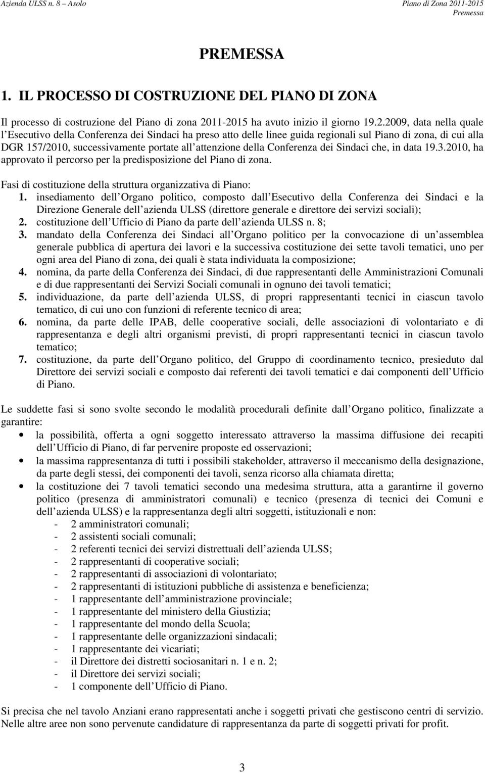 successivamente portate all attenzione della Conferenza dei Sindaci che, in data 19.3.2010, ha approvato il percorso per la predisposizione del Piano di zona.