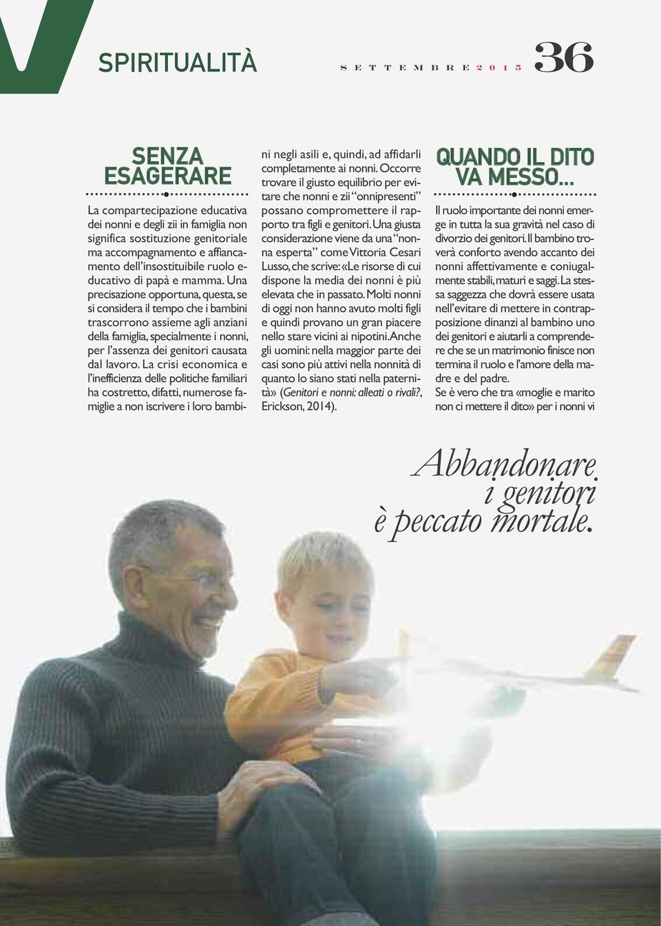 Una precisazione opportuna, questa, se si considera il tempo che i bambini trascorrono assieme agli anziani della famiglia, specialmente i nonni, per l assenza dei genitori causata dal lavoro.