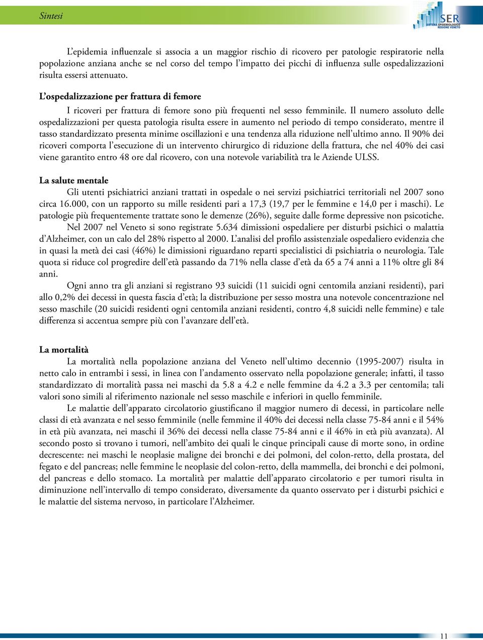 Il numero assoluto delle ospedalizzazioni per questa patologia risulta essere in aumento nel periodo di tempo considerato, mentre il tasso standardizzato presenta minime oscillazioni e una tendenza