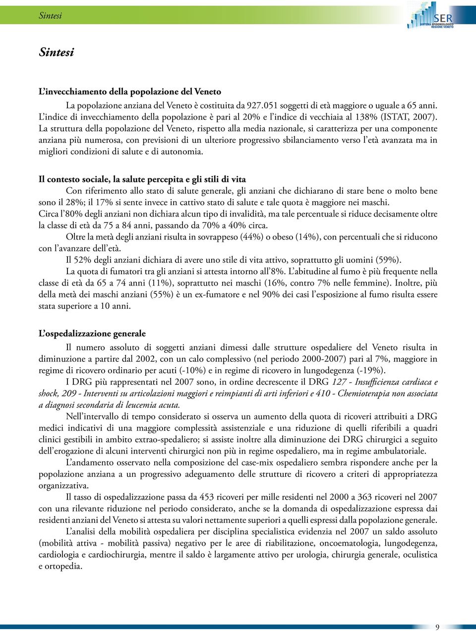 La struttura della popolazione del Veneto, rispetto alla media nazionale, si caratterizza per una componente anziana più numerosa, con previsioni di un ulteriore progressivo sbilanciamento verso l