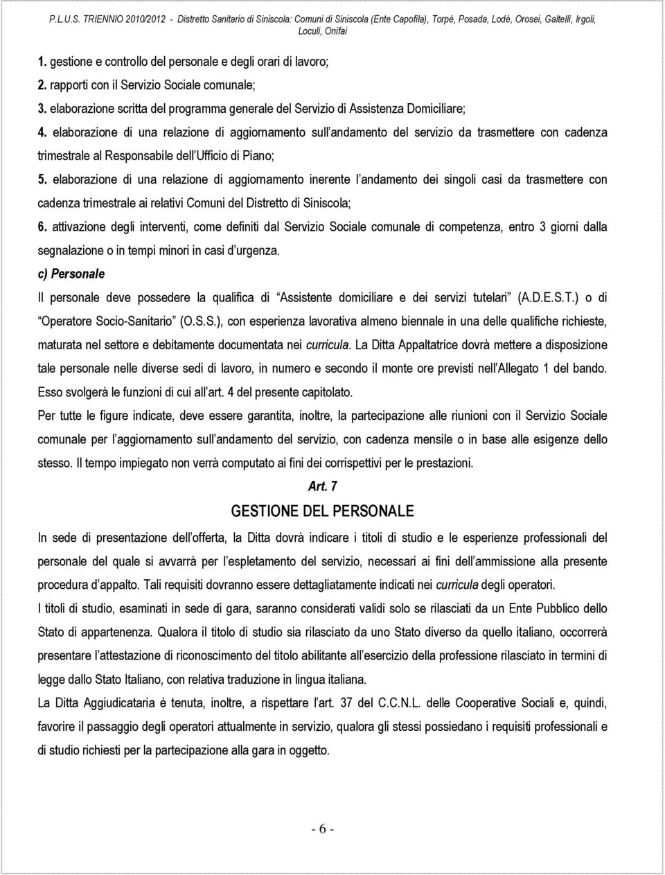 elaborazione di una relazione di aggiornamento inerente l andamento dei singoli casi da trasmettere con cadenza trimestrale ai relativi Comuni del Distretto di Siniscola; 6.