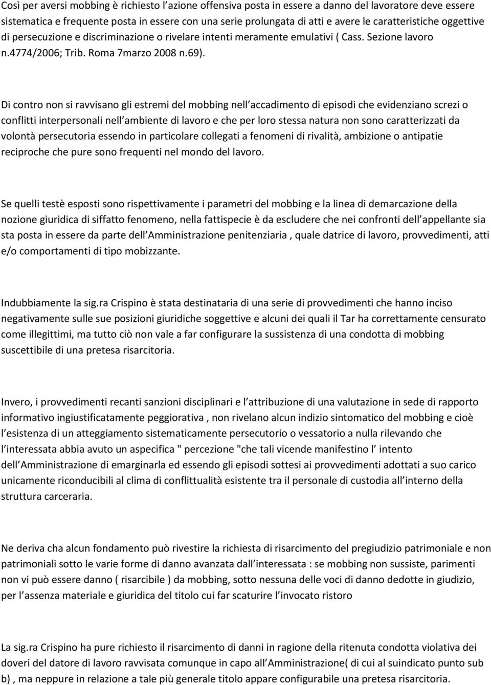 Di contro non si ravvisano gli estremi del mobbing nell accadimento di episodi che evidenziano screzi o conflitti interpersonali nell ambiente di lavoro e che per loro stessa natura non sono