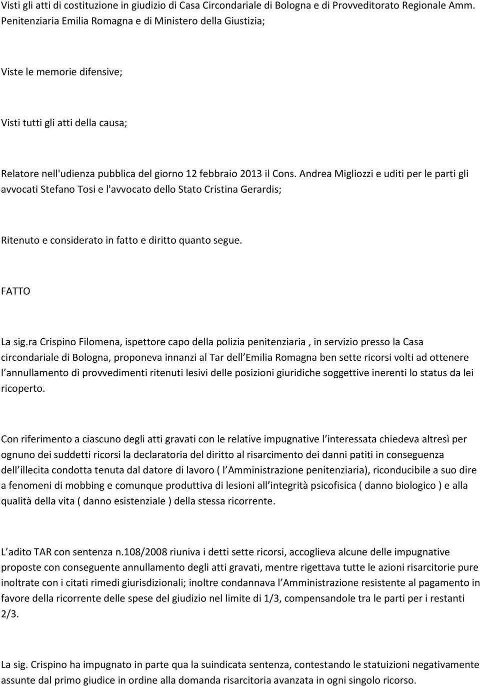 Andrea Migliozzi e uditi per le parti gli avvocati Stefano Tosi e l'avvocato dello Stato Cristina Gerardis; Ritenuto e considerato in fatto e diritto quanto segue. FATTO La sig.