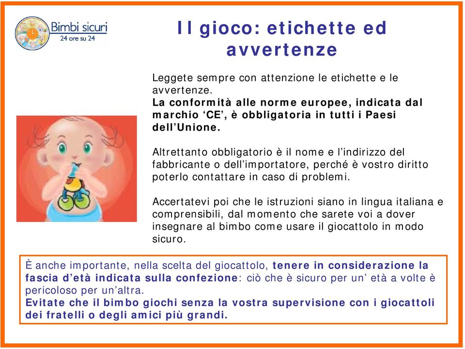 Accertatevi poi che le istruzioni siano in lingua italiana e comprensibili, dal momento che sarete voi a dover insegnare al bimbo come usare il giocattolo in modo sicuro.