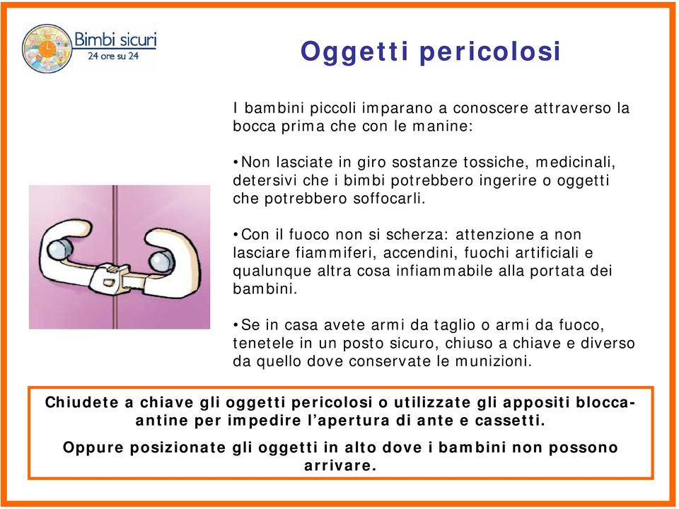 Con il fuoco non si scherza: attenzione a non lasciare fiammiferi, accendini, fuochi artificiali e qualunque altra cosa infiammabile alla portata dei bambini.