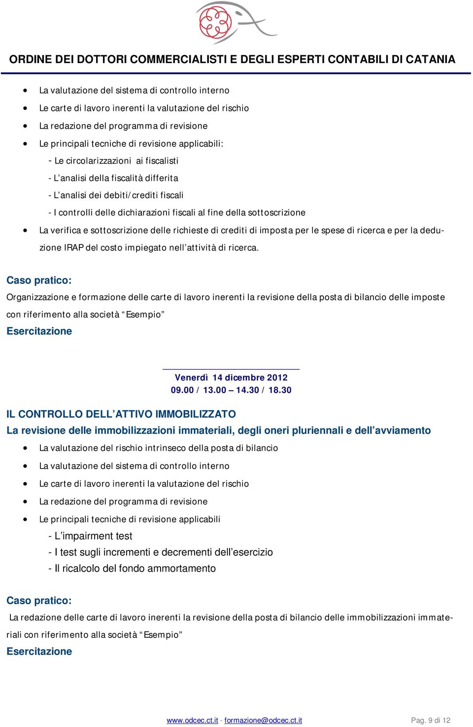 sottoscrizione delle richieste di crediti di imposta per le spese di ricerca e per la deduzione IRAP del costo impiegato nell attività di ricerca.