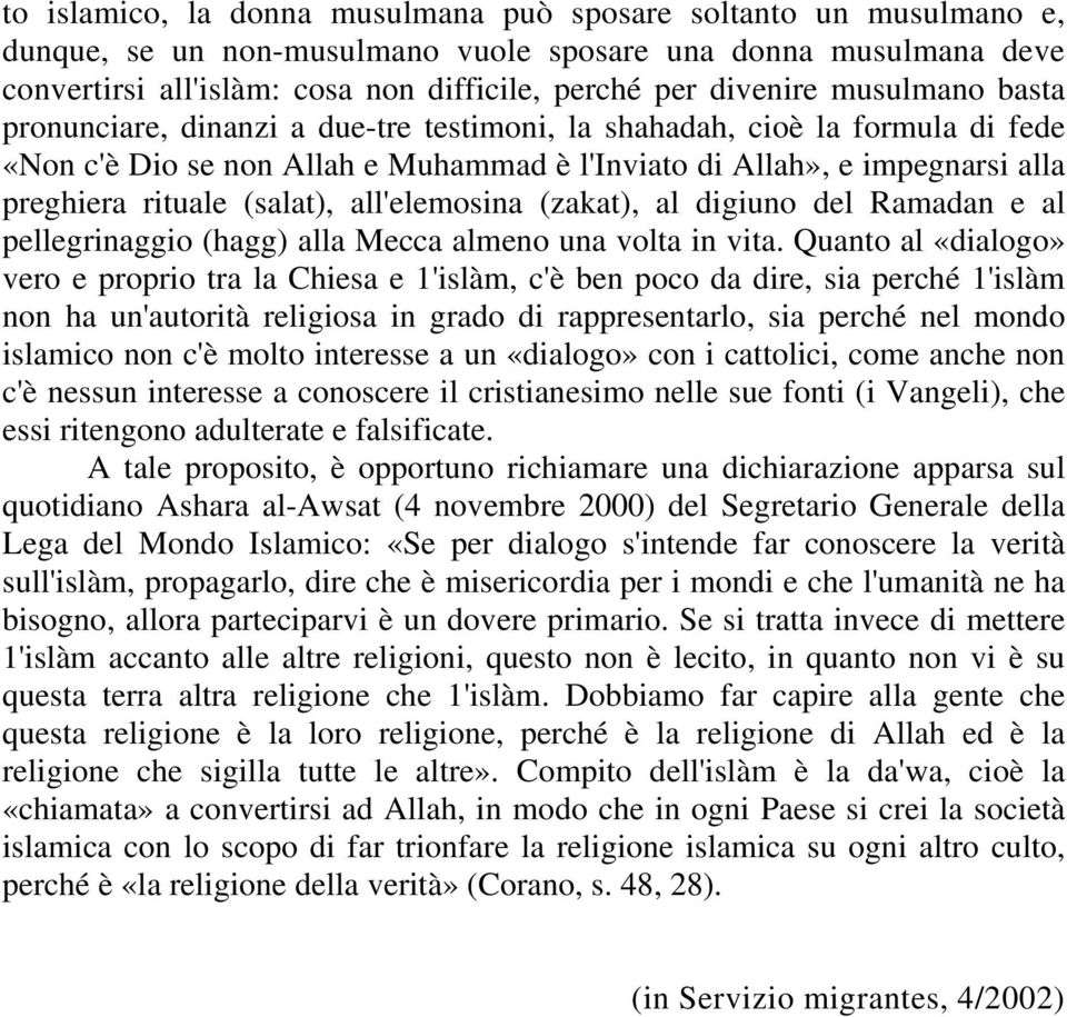 all'elemosina (zakat), al digiuno del Ramadan e al pellegrinaggio (hagg) alla Mecca almeno una volta in vita.